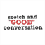 scotchandgoodconversation.com