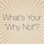 whatsyourwhynot.com