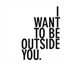 iwanttobeoutsideyou.com